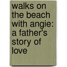 Walks on the Beach with Angie: A Father's Story of Love door Don Warner