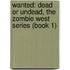 Wanted: Dead or Undead, the Zombie West Series (Book 1)