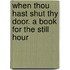 When Thou Hast Shut Thy Door. a Book for the Still Hour
