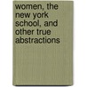 Women, the New York School, and Other True Abstractions by Maggie Nelson