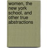 Women, the New York School, and Other True Abstractions door Maggie Nelson