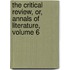 the Critical Review, Or, Annals of Literature, Volume 6