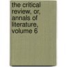 the Critical Review, Or, Annals of Literature, Volume 6 door Tobias George Smollett