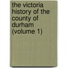 the Victoria History of the County of Durham (Volume 1) door William Page