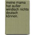 Meine Mama hat außer Windisch nichts Deutsch können.