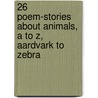26 Poem-Stories about Animals, A to Z, Aardvark to Zebra door Tom Guy Pettit