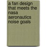 A Fan Design That Meets The Nasa Aeronautics Noise Goals by United States Government