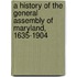 A History Of The General Assembly Of Maryland, 1635-1904