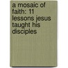 A Mosaic of Faith: 11 Lessons Jesus Taught His Disciples by W.L. Seaver