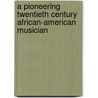 A Pioneering Twentieth Century African-American Musician door Jeffery Ames