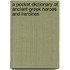 A Pocket Dictionary Of Ancient Greek Heroes And Heroines