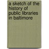 A Sketch of the History of Public Libraries in Baltimore door Philip R. Uhler