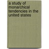 A Study of  Monarchical  Tendencies in the United States by Louise Burnham Dunbar