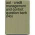 Aat - Credit Management and Control: Question Bank (L4o)