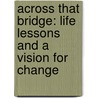 Across That Bridge: Life Lessons and a Vision for Change by John Lewis