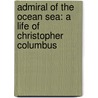 Admiral Of The Ocean Sea: A Life Of Christopher Columbus door Samuel Eliot Morison