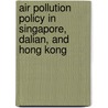 Air Pollution Policy in Singapore, Dalian, and Hong Kong by Robert Macauslan