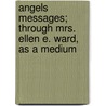 Angels Messages; Through Mrs. Ellen E. Ward, as a Medium door Ellen E. Ward