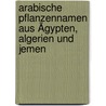 Arabische Pflanzennamen aus Ägypten, Algerien und Jemen by Georg Schweinfurth