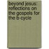 Beyond Jesus: Reflections On The Gospels For The B-Cycle