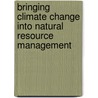 Bringing Climate Change Into Natural Resource Management by United States Government