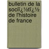 Bulletin De La Sociï¿½Tï¿½ De L'Histoire De France door France Soci T. De L'hi