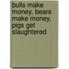 Bulls Make Money, Bears Make Money, Pigs Get Slaughtered by Anthony M. Gallea