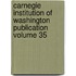 Carnegie Institution of Washington Publication Volume 35