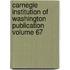Carnegie Institution of Washington Publication Volume 67