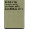 Commercial Design Using Autodesk Revit Architecture 2013 door Daniel John Stine