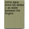 Como Agua Entre los Dedos = As Water Between the Fingers by Miguel F. Villegas
