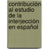 Contribución Al Estudio De La Interjección En Español