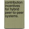 Contribution Incentives For Hybrid Peer-To-Peer Systems. door Nikitas Liogkas