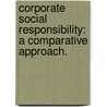 Corporate Social Responsibility: A Comparative Approach. door Daren Love