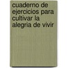 Cuaderno De Ejercicios Para Cultivar La Alegria De Vivir by Anne van Stappen
