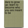 Dare To Grow Up: Learn To Become Who You Are Meant To Be door Paul Dunion