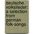 Deutsche Volkslieder: a Selection from German Folk-Songs