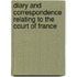 Diary And Correspondence Relating To The Court Of France