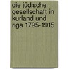Die Jüdische Gesellschaft In Kurland Und Riga 1795-1915 by Svetlana Bogojavlenska