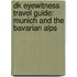 Dk Eyewitness Travel Guide: Munich And The Bavarian Alps