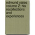 Edmund Yates Volume 2; His Recollections and Experiences