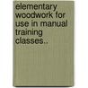 Elementary Woodwork for Use in Manual Training Classes.. door Frank Henry Seldon