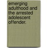 Emerging Adulthood and the Arrested Adolescent Offender. door Michelle Lynn Turski