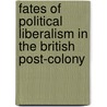 Fates Of Political Liberalism In The British Post-Colony door Terence C. Halliday