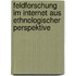 Feldforschung im Internet aus ethnologischer Perspektive