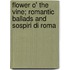 Flower O' the Vine; Romantic Ballads and Sospiri Di Roma