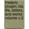Frederic Chopin; His Life, Letters, and Works Volume V.2 door Karasowski Maurycy 1823-1892