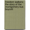 Freedom Walkers: The Story of the Montgomery Bus Boycott door Russell Freedman