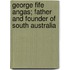 George Fife Angas; Father and Founder of South Australia