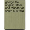 George Fife Angas; Father and Founder of South Australia door Edwin Hodder